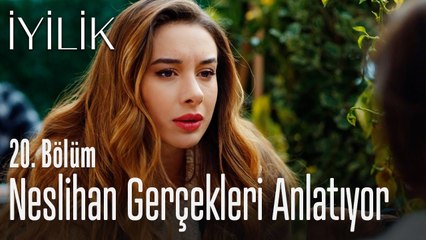 Neslihan gerçekleri anlatıyor - İyilik 20. Bölüm
