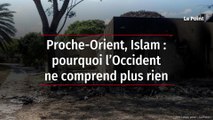 Proche-Orient, Islam : pourquoi l’Occident ne comprend plus rien