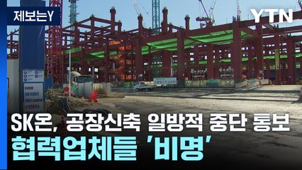 [제보는Y] SK온, 공장신축 일방적 중단 통보...공사 협력업체들 '비명' / YTN