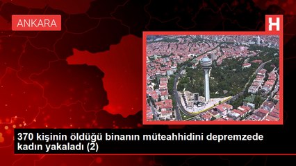 370 kişinin öldüğü binanın müteahhidini depremzede kadın yakaladı