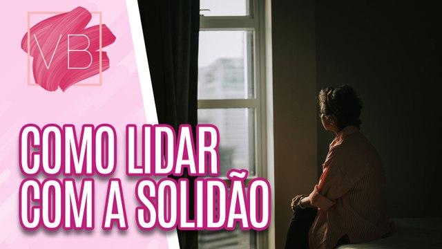 Saiba como LIDAR com a SOLIDÃO e os TIPOS que existem - Você Bonita (10/11/2023)