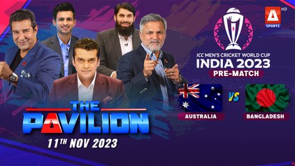 The Pavilion | AUSTRALIA vs BANGLADESH (Pre-Match) Expert Analysis | 11 November 2023 | A Sports
