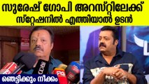 നടന്‍ സുരേഷ് ഗോപിയുടെ അറസ്റ്റ് ഉണ്ടായേക്കും, ഹാജരായ ഉടന്‍ നീക്കം