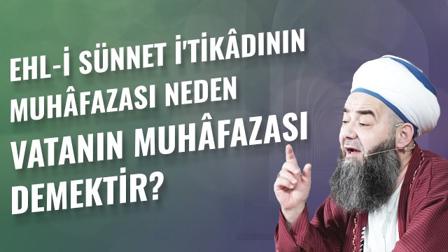 Ehl-i Sünnet İ'tikâdının Muhâfazası Neden Vatanın Muhâfazası Demektir?