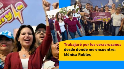 Trabajaré por los veracruzanos desde donde me encuentre: Mónica Robles