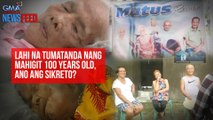 Lahi na tumatanda nang mahigit 100 years old, ano ang sikreto? | GMA Integrated Newsfeed