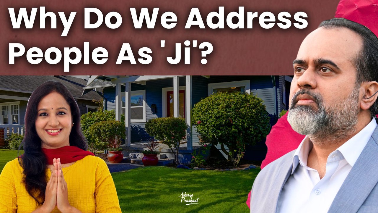 Why Do We Address People As Ji Acharya Prashant Vedanta Mahotsav