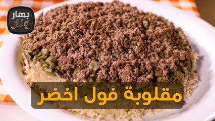 مقلوبة فول اخضر باللحمة المفرومة من الشيف امتياز الجيتاوي - بهار ونار