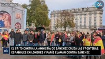 El grito contra la amnistía de Sánchez cruza las fronteras: españoles en Londres y París claman contra Sánchez