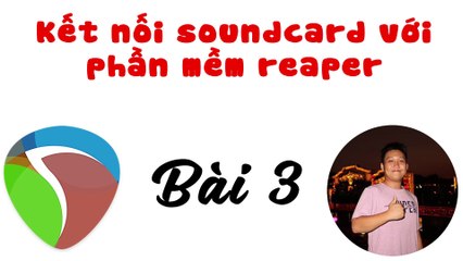 Bài 3 - Hướng dẫn khai báo soundcard trong phần mềm Reaper