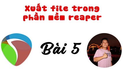 Bài 5 - Xuất file trong phần mềm Reaper
