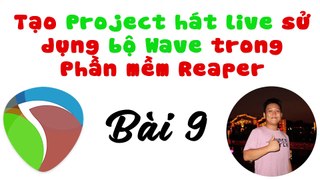 Bài 9 - Tạo project hát live kết hợp bộ WAVE với phần mềm Reaper