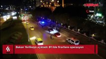 Bakan Yerlikaya açıkladı! 81 ilde firarilere operasyon