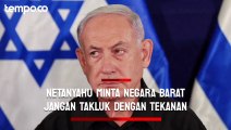 Benjamin Netanyahu Minta Negara-negara Barat Jangan Takluk dengan Tekanan