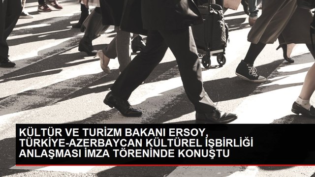 KÜLTÜR VE TURİZM BAKANI ERSOY, TÜRKİYE-AZERBAYCAN KÜLTÜREL İŞBİRLİĞİ ANLAŞMASI İMZA TÖRENİNDE KONUŞTU