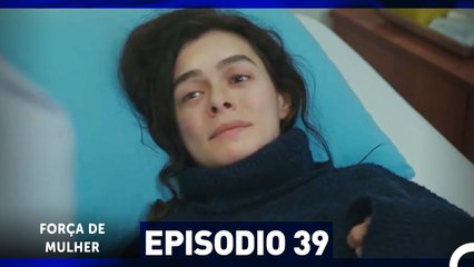 Força de Mulher Episódio 39 Dublado – Uma Inspiração de Amor e Coragem 💪