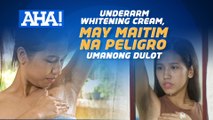 Underarm whitening cream, may maitim na peligro umanong dulot | AHA!