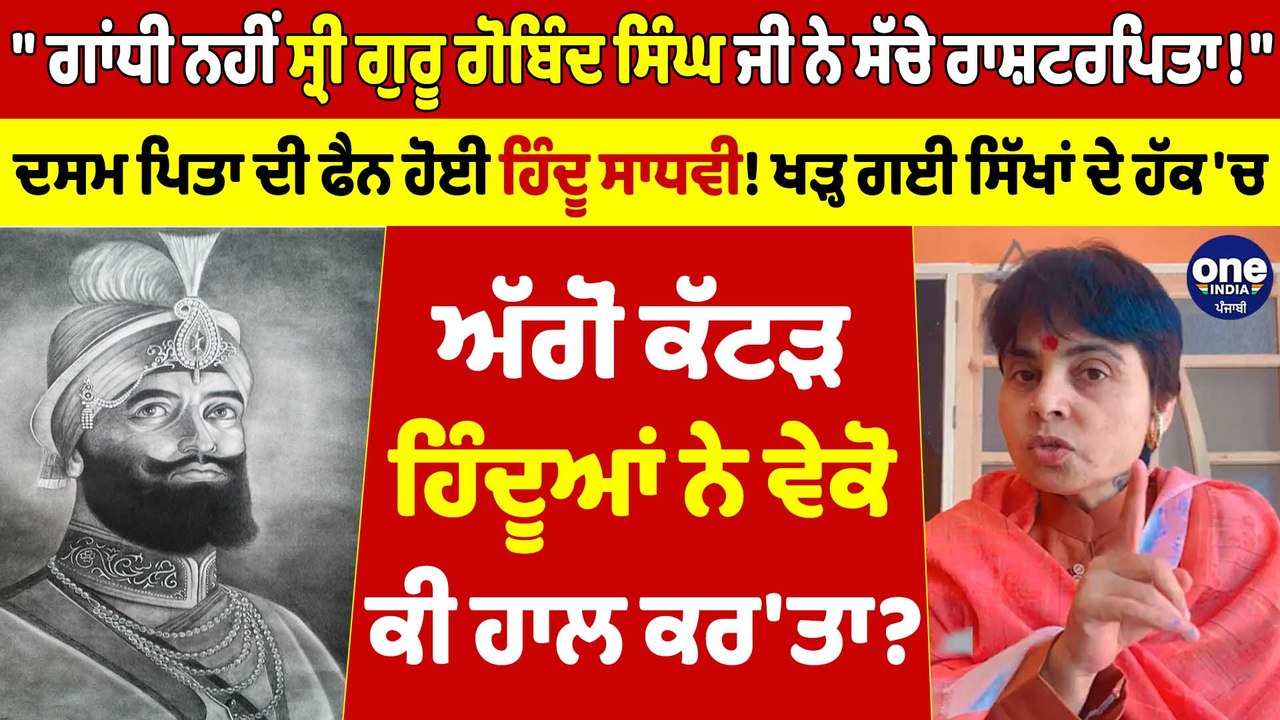 "ਗਾਂਧੀ ਨਹੀਂ ਸ੍ਰੀ ਗੁਰੂ ਗੋਬਿੰਦ ਸਿੰਘ ਜੀ ਨੇ ਸੱਚੇ ਰਾਸ਼ਟਰਪਿਤਾ!" ਦਸਮ ਪਿਤਾ ਦੀ ਫੈਨ ਹੋਈ ਹਿੰਦੂ ਸਾਧਵੀ! |