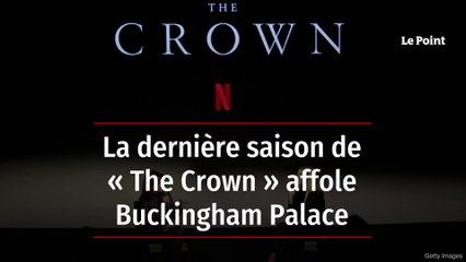 La dernière saison de « The Crown » affole Buckingham Palace