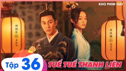 TUẾ TUẾ THANH LIÊN - Tập 36 CUỐI | Hà Nhuận Đông x Hà Hoằng San