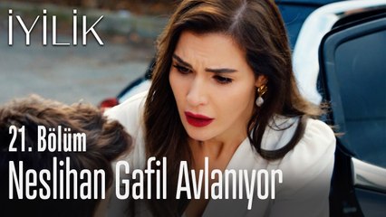 Neslihan gafil avlanıyor - İyilik 21. Bölüm