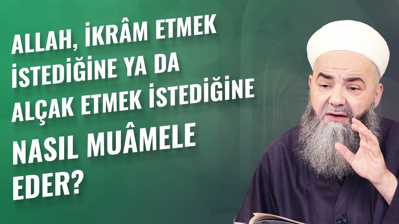 Allah, İkrâm Etmek İstediğine ya da Alçak Etmek İstediğine Nasıl Muâmele Eder?