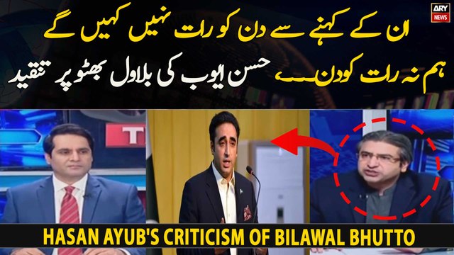 Un Ke Kehnay Se Din Ko Raat Nahi Kahin Ge Hum.., Hassan Ayub's Criticism of Bilawal Bhutto