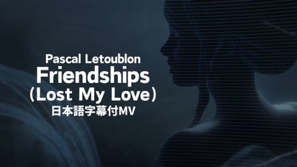 Pascal Letoublon - Friendships (Lost My Love) (Lyric Video)
