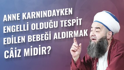 Anne Karnındayken Engelli Olduğu Tespit Edilen Bebeği Aldırmak Câiz midir?