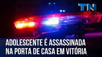 Adolescente é assassinada na porta de casa em Vitória
