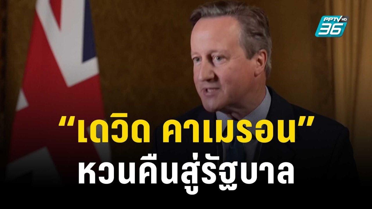 อดีตนายกฯ อังกฤษ “เดวิด คาเมรอน” นั่งเก้าอี้รมว...