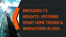 Brick&Bolt's Insights Upcoming Smart Home Trends & Innovations in 2024 pdf