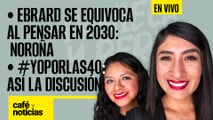#EnVivo #CaféYNoticias| Ebrard se equivoca al pensar en 2030: Noroña | #YoPorLas40: Así la discusión