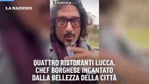 Quattro Ristoranti Lucca, chef Borghese incantato dalla bellezza della citt?