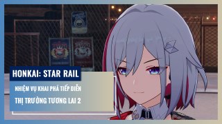 Thị Trường Tương Lai 2 | Honkai: Star Rail | Nhiệm Vụ Khai Phá Tiếp Diễn