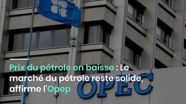 Prix du pétrole en baisse : Le marché du pétrole reste solide, affirme l'Opep