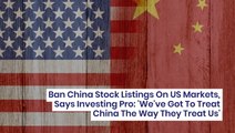 Ban China Stock Listings On US Markets, Says Investing Pro: 'We've Got To Treat China The Way They Treat Us'