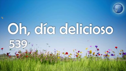 539.  Oh, dia delicioso - Red ADvenir Himnos