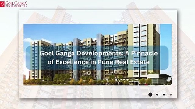 Goel Ganga Developments A Pinnacle of Excellence in Pune Real Estate
