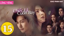 Phim Thái Lan: CHIẾC LÁ CUỐN BAY - Tập 15 (Lồng Tiếng) | Phim Bộ Thái Lan Hay Nhất 2023