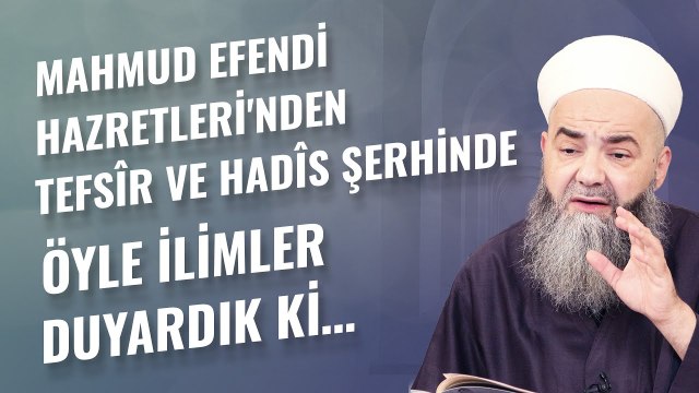 Mahmud Efendi Hazretleri'nden Tefsîr ve Hadîs Şerhinde Öyle İlimler Duyardık ki…