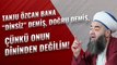 Tanju Özcan Bana “Dinsiz” Demiş, Doğru Demiş, Çünkü Onun Dîninden Değilim!