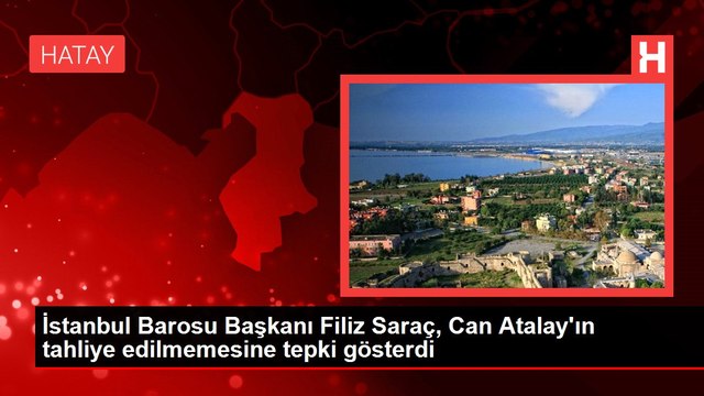 İstanbul Barosu Başkanı Filiz Saraç, Can Atalay'ın tahliye edilmemesine tepki gösterdi