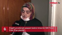 Engelli çocuklarıyla yaşayan kadının kirası bin 500 TL'den 5 bin TL'ye çıkarıldı