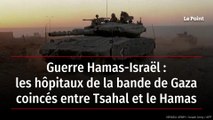 Guerre Hamas-Israël : les hôpitaux de la bande de Gaza coincés entre Tsahal et le Hamas