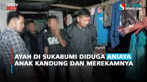 Ayah di Sukabumi Diduga Aniaya Anak Kandung dan Merekamnya