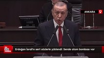 Cumhurbaşkanı Erdoğan İsrail'e sert sözlerle yüklendi: Sende atom bombası var
