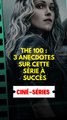 The 100 : 3 anecdotes sur cette série à succès
