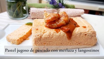 Pastel jugoso de pescado con merluza y langostinos