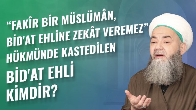 “Fakîr Bir Müslümân, Bid'at Ehline Zekât Veremez” Hükmünde Kastedilen Bid'at Ehli Kimdir?